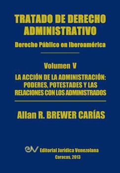 Paperback Tratado de Derecho Administrativo. Tomo V. La Accion de La Administracion: Los Poderes, Potestades y Relaciones Con Los Administrados [Spanish] Book