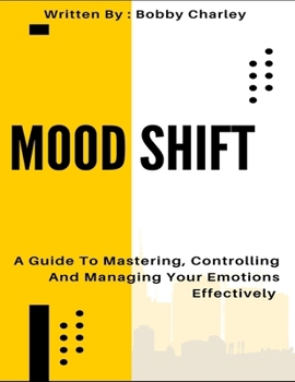 Paperback Mood Shift: A Guide To Mastering, Controlling And Managing Your Emotions Effectively Book