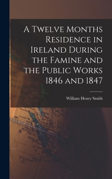 Hardcover A Twelve Months Residence in Ireland During the Famine and the Public Works 1846 and 1847 Book
