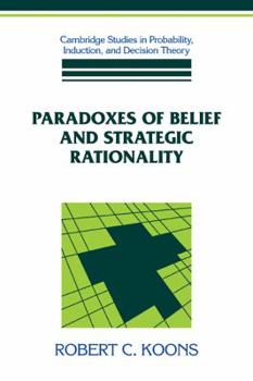 Paradoxes of Belief and Strategic Rationality (Cambridge Studies in Probability, Induction and Decision Theory) - Book  of the Cambridge Studies in Probability, Induction and Decision Theory