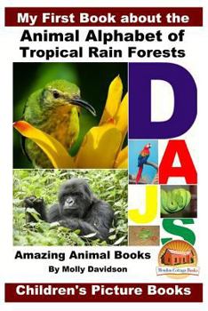 Paperback My First Book about the Animal Alphabet of Tropical Rain Forests - Amazing Animal Books - Children's Picture Books Book