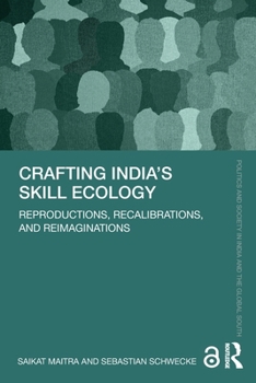 Crafting India's Skill Ecology: Reproductions, Recalibrations, and Reimaginations (Politics and Society in India and the Global South)