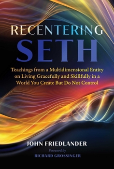 Paperback Recentering Seth: Teachings from a Multidimensional Entity on Living Gracefully and Skillfully in a World You Create But Do Not Control Book
