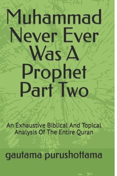 Paperback Muhammad Never Ever Was A Prophet Part Two: An Exhaustive Biblical And Topical Analysis Of The Entire Quran Book