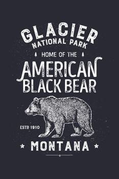 Glacier National Park Home of The American Black Bear ESTD 1910 Montana: Glacier National Park Lined Notebook, Journal, Organizer, Diary, Composition Notebook, Gifts for National Park Travelers