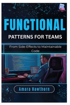 Paperback Functional Patterns for Teams: From Side-Effects to Maintainable Code Book