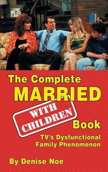 Hardcover The Complete Married... With Children Book: TV's Dysfunctional Family Phenomenon (hardback) Book