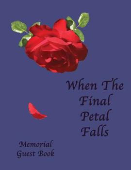 Paperback Memorial Guest Book: When The Final Petal Falls: Funeral Guest Book, Memorial Guest Book, Condolence Book, Remembrance Book for Funerals, M Book