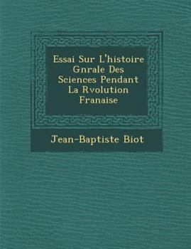 Paperback Essai Sur L'Histoire G N Rale Des Sciences Pendant La R Volution Fran Aise [French] Book