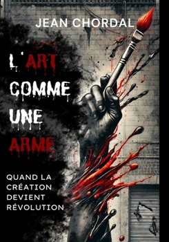Paperback L'Art comme une Arme: Quand la Création Devient Révolution [French] Book