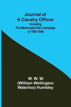 Journal of a Cavalry Officer; Including the Memorable Sikh Campaign of 1845-1846