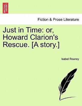 Paperback Just in Time: Or, Howard Clarion's Rescue. [A Story.] Book
