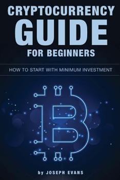 Paperback Cryptocurrency Guide For Beginners. How To Start With Minimum Investment.: Successful Investment Strategies And How To Minimizing Your Risk. Mining, T Book