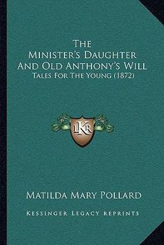 The Minister's Daughter And Old Anthony's Will: Tales For The Young