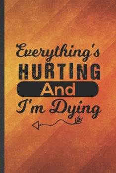 Paperback Everything's Hurting and I'm Dying: Funny Blank Lined Workout Gym Notebook/ Journal, Graduation Appreciation Gratitude Thank You Souvenir Gag Gift, Su Book