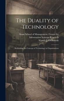 Hardcover The Duality of Technology: Rethinking the Concept of Technology in Organizations Book