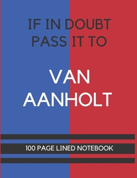 Paperback If In Doubt Pass It To Van Aanholt: Van Aanholt Themed Notebook/ Journal/ Notepad/ Diary For Palace Fans, Teens, Adults and Kids - 100 Black Lined Pag Book