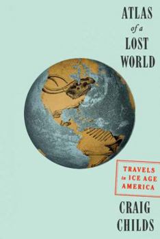 Hardcover Atlas of a Lost World: Travels in Ice Age America Book