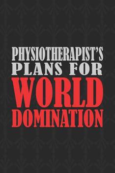 Physiotherapist's Plans For World Domination: 6x9 Medium Ruled 120 Pages Matte Paperback Funny Sarcastic Humor Office Gift Notebook Journal For Entrepreneurs And Professional Men And Women