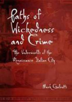 Paperback Paths of Wickedness and Crime: The Underworlds of the Renaissance Italian City Book