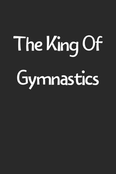 The King Of Gymnastics: Lined Journal, 120 Pages, 6 x 9, Funny Gymnastics Gift Idea, Black Matte Finish (The King Of Gymnastics Journal)