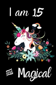 Unicorn Journal I am 15 & Magical: Unicorn Birthday Journal Draw and Write Notebook for Kids 15 Year Old Girl Birthday Gift
