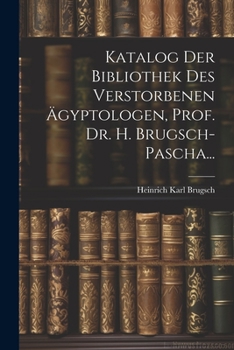 Katalog Der Bibliothek Des Verstorbenen Ägyptologen, Prof. Dr. H. Brugsch-Pascha... - Primary Source Edition