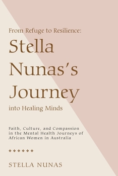 From Refuge to Resilience: Stella Nunas’s Journey into Healing Minds: Faith, Culture, and Compassion in the Mental Health Journeys of African Women in Australia