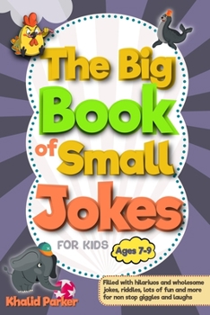 The Big Book Of Small Jokes: Silly Jokes For kids ages 7-9, A Fun Filled Laugh Out Adventure