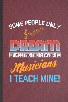 Paperback Some People Only Dream of Meeting Their Favorite Musicians I Teach Mine: Blank Funny Music Lover Singer Lined Notebook/ Journal For Music Teacher Musi Book