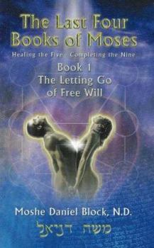 Hardcover The Last Four Books of Moses: Book 1, the Letting Go of Free Will Book