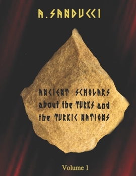 Ancient Scholars about the Turks and the Turkic Nations. Volume 1.