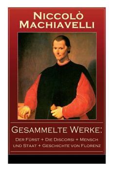 Paperback Gesammelte Werke: Der Fürst + Die Discorsi + Mensch und Staat + Geschichte von Florenz: Politische Betrachtungen über die alte und die i Book