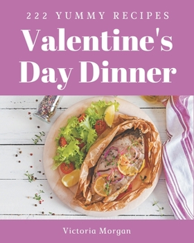 Paperback 222 Yummy Valentine's Day Dinner Recipes: The Best Yummy Valentine's Day Dinner Cookbook that Delights Your Taste Buds Book