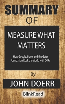 Paperback Summary of Measure What Matters: How Google, Bono, and the Gates Foundation Rock the World with OKRs By John Doerr Book