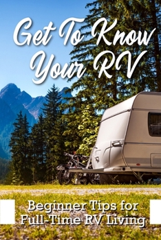 Paperback Get To Know Your Rv Beginner Tips For Full-time Rv Living: Living Long Term In Rv Book