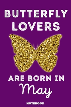 Butterfly Lovers Are Born in May : 120 Pages, 6x9, Soft Cover, Matte Finish, Lined Butterfly Journal, Funny Butterfly Notebook for Women, Gift