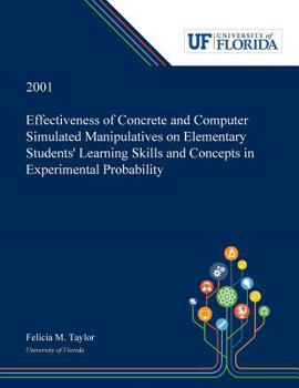 Paperback Effectiveness of Concrete and Computer Simulated Manipulatives on Elementary Students' Learning Skills and Concepts in Experimental Probability Book