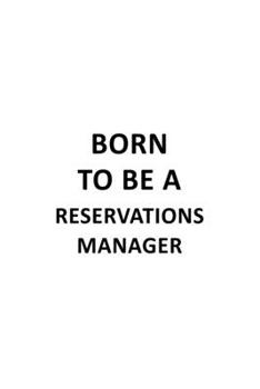 Paperback Born To Be A Reservations Manager: Unique Reservations Manager Notebook, Reservations Managing/Organizer Journal Gift, Diary, Doodle Gift or Notebook Book