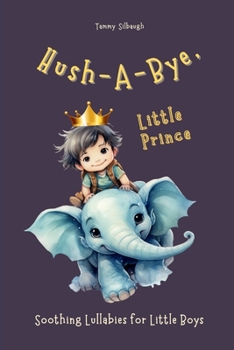 Paperback Hush-A-Bye, Little Prince: Soothing Lullabies for Little Boys Book