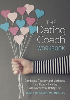 Paperback The Dating Coach Workbook: Combining Therapy and Marketing for a Happy, Healthy and Successful Dating Life Book