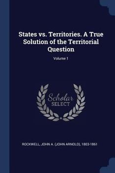 Paperback States vs. Territories. A True Solution of the Territorial Question; Volume 1 Book