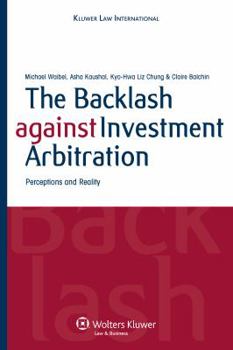 Hardcover The Backlash Against Investment Arbitration: Perceptions and Reality Book
