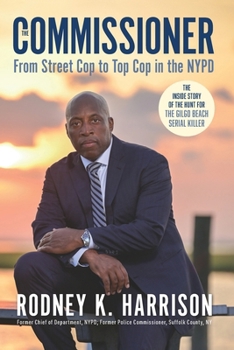 The Commissioner: From Street Cop to Top Cop in the NYPD, and the Inside Story of the Hunt for the Gilgo Beach Serial Killer