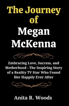 The Journey Of Megan McKenna: Embracing Love, Success, and Motherhood - The Inspiring Story of a Reality TV Star Who Found Her Happily Ever After