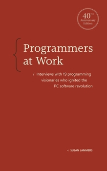 Programmers at Work: Interviews with19 programming visionaries who ignited the PC software revolution