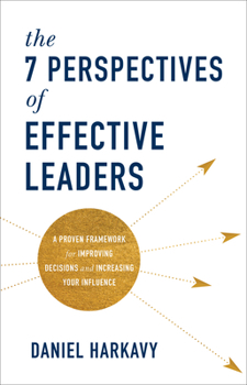 Hardcover The 7 Perspectives of Effective Leaders: A Proven Framework for Improving Decisions and Increasing Your Influence Book