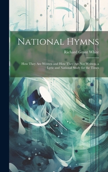 Hardcover National Hymns: How They Are Written and How They Are Not Written. a Lyric and National Study for the Times Book