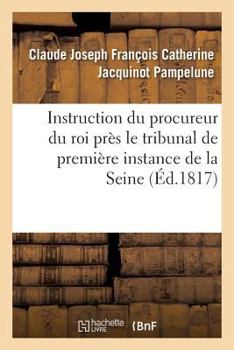 Paperback Instruction du procureur du roi près le tribunal de première instance du departement de: la Seine à messieurs les officiers de police judiciaire, ses [French] Book