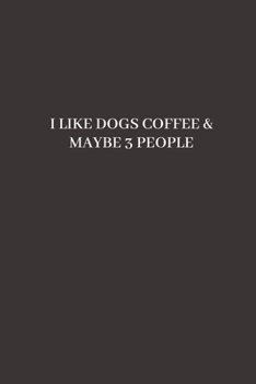 I LIKE DOGS COFFEE & MAYBE 3 PEOPLE: Blank Lined Notebook Journal & Planner | Funny Humor Dog Lover Notebook Gift for women